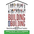 Building Your Building: How to Hire and Keep Great Teachers; Your Guide to Recruiting and Retaining Teachers