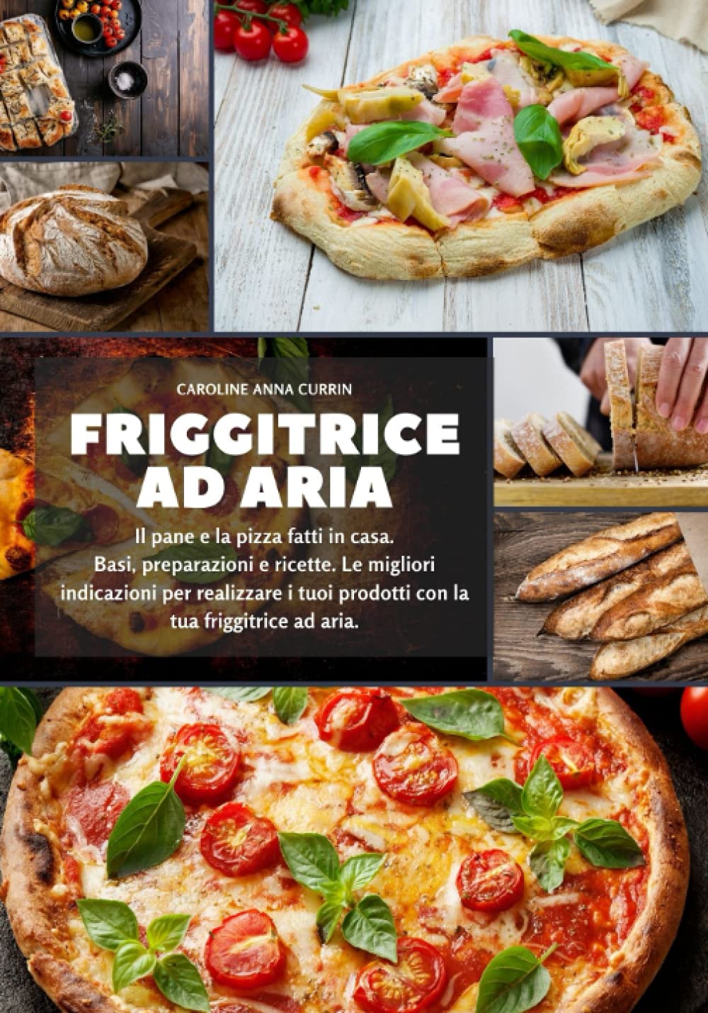 Friggitrice ad aria: Il pane e la pizza fatti in casa. Basi, preparazioni e  ricette. Le migliori indicazioni per realizzare i tuoi prodotti con la tua  friggitrice ad aria (Italian Edition): 9798503030167: Currin, Caroline  Anna: Libros - Amazon.com