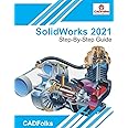 SolidWorks 2021 - Step-By-Step Guide: Part, Assembly, Drawings, Sheet Metal, & Surfacing