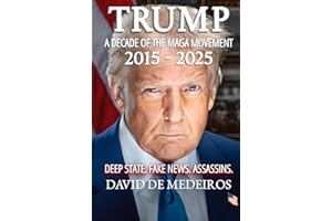 Trump: A Decade of the Maga Movement 2015-2025: Deep State. Fake News. Assassins.
