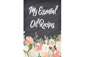 My Essential Oil Recipes: Blank Recipe Book; Journal; Record Your Most Used Blends; Notes to Write in for Women & Men Who Love Aromatherapy, Keep ... Home Remedies(6 x 9 inches, 100 pages)