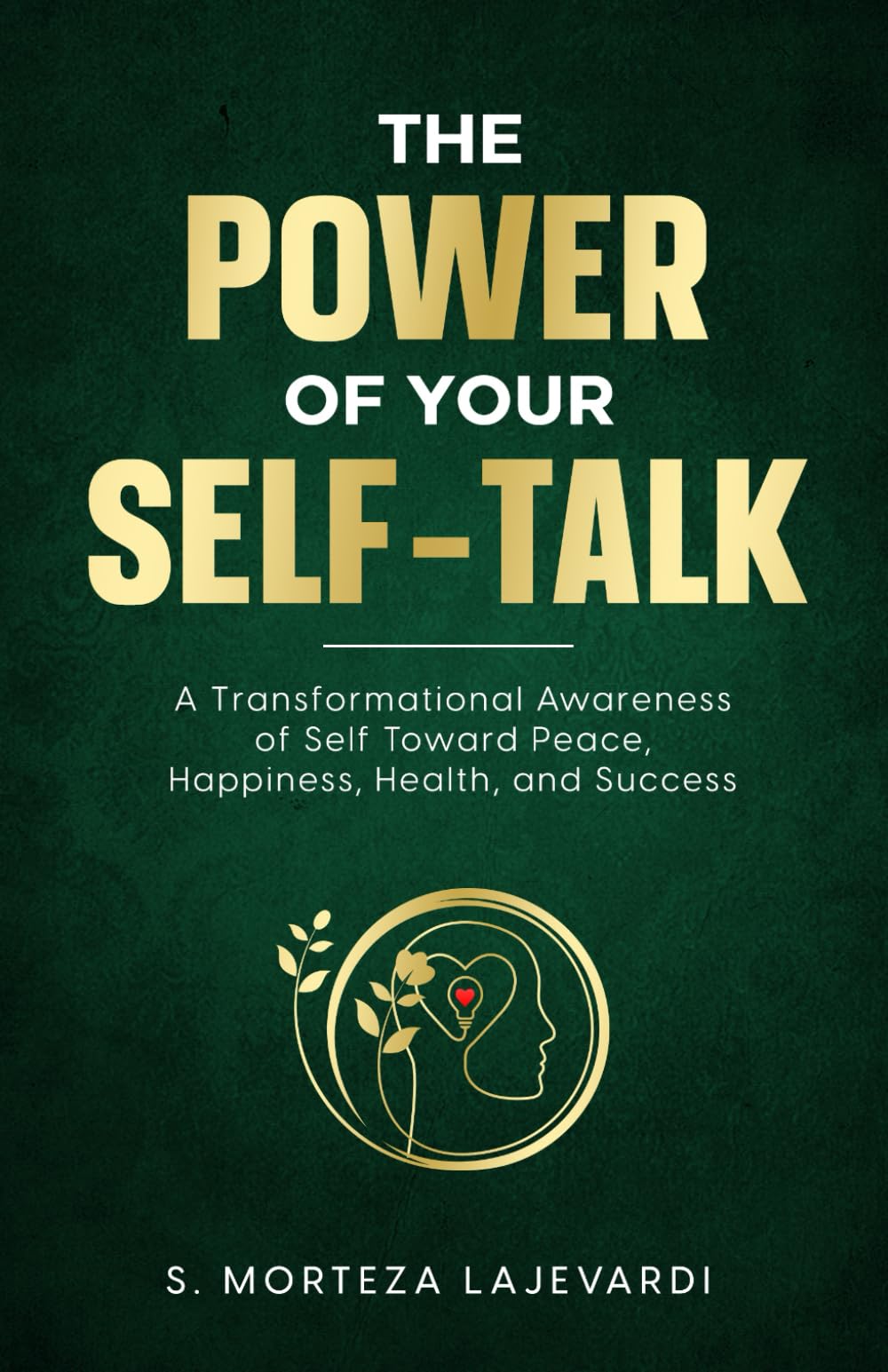 The Power of Your Self Talk: A Transformational Awareness of Self Toward Peace, Happiness, Health, and Success The Power of Your Self Talk: A Transformational Awareness of Self Toward Peace, Happiness, Health, and Success Paperback