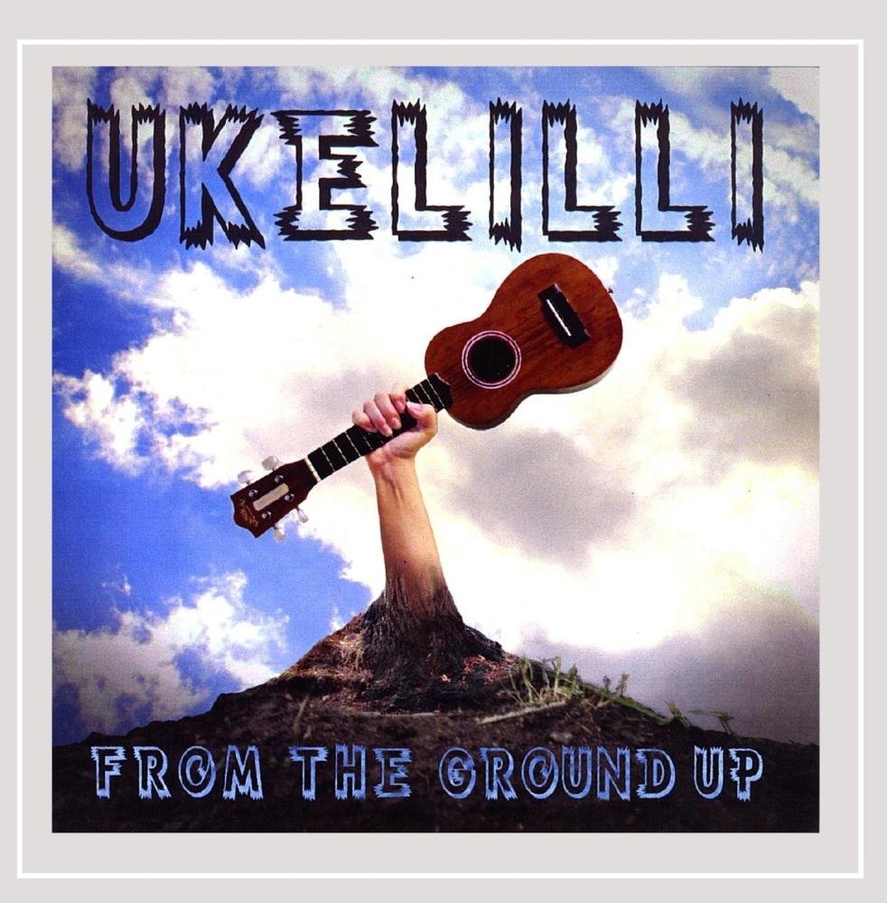 Ukelilli From The Ground Up Amazon Com Music