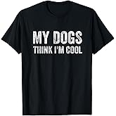 My Dogs Think I'm Cool Funny Dog Owner T-Shirt