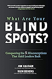 What Are Your Blind Spots? Conquering the 5 Misconceptions that Hold Leaders Back