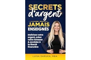 Secrets d’argent jamais enseignés: Maîtrisez votre argent. Construisez votre richesse. Accédez à la liberté financière.