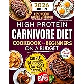 High Protein Carnivore Diet Cookbook For Beginners on a Budget: Shed Pounds, Gain Energy & Build Strength – Simple, Delicious, Low-Cost Meat Recipes for Fast Weight Loss