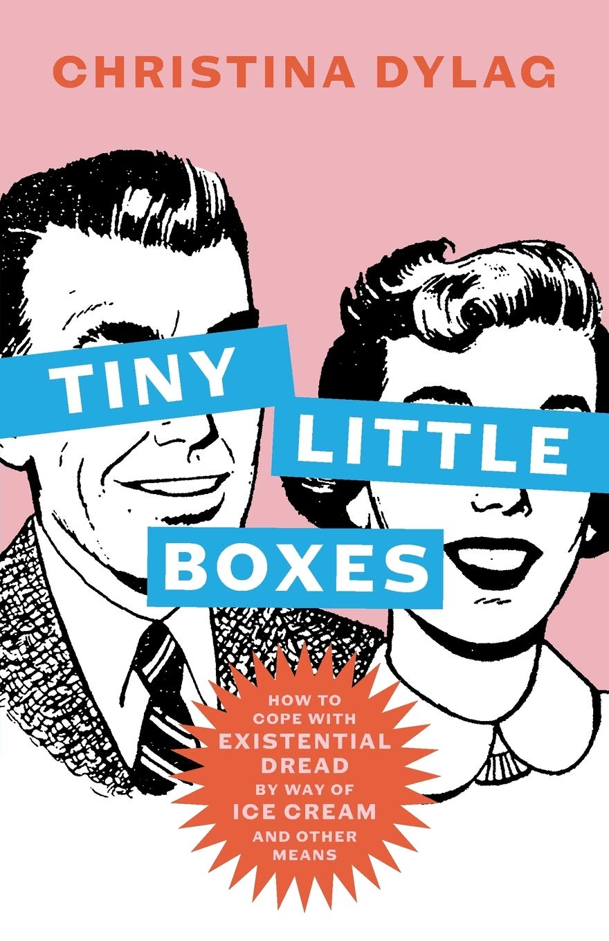 Tiny Little Boxes How To Cope With Existential Dread By Way Of Ice Cream And Other Means Dylag Christina Amazon Com Books