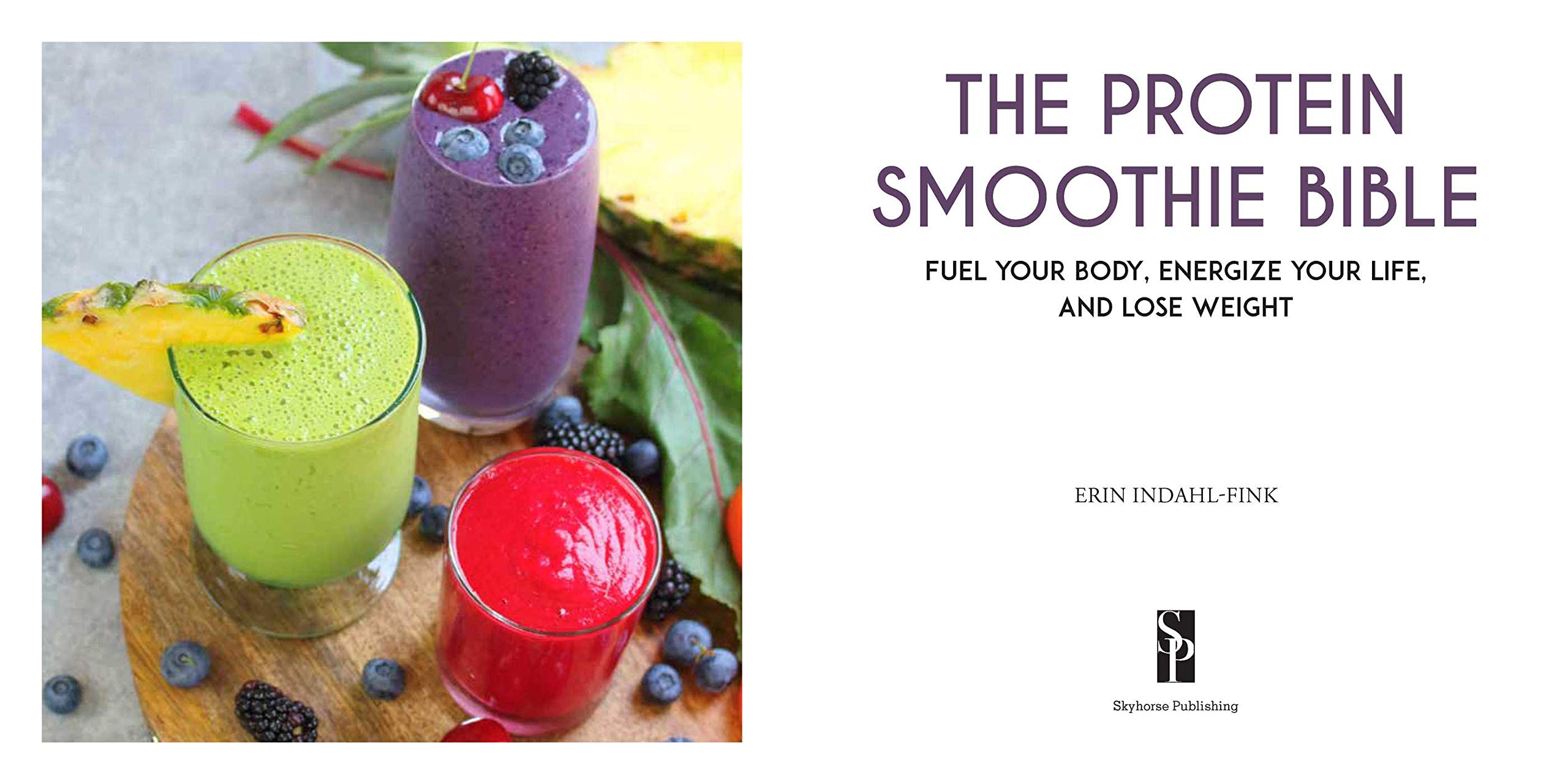 The Protein Smoothie Bible: Fuel Your Body, Energize Your Body, and Lose Weight
