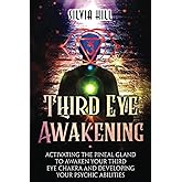 Third Eye Awakening: Activating the Pineal Gland to Awaken Your Third Eye Chakra and Developing Your Psychic Abilities (Psychic Awakening)