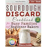 The Essential Sourdough Discard Cookbook for Busy Families and Beginner Bakers: Foolproof, Easy Recipes with Minimal Kneading for Joyful Family Baking Without Mess, Waste, or Frustration.