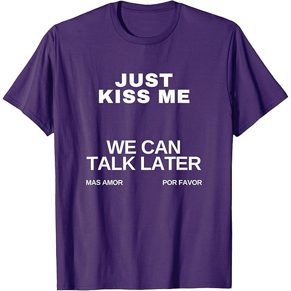 Amazon.com: Original and Stylish Just Kiss Me We Can Talk Later T