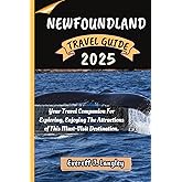 NEWFOUNDLAND TRAVEL GUIDE 2025: Your Travel Companion For Exploring, Enjoying The Attractions of This Must-Visit Destination.