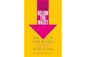 Everything Below the Waist: Why Health Care Needs a Feminist Revolution