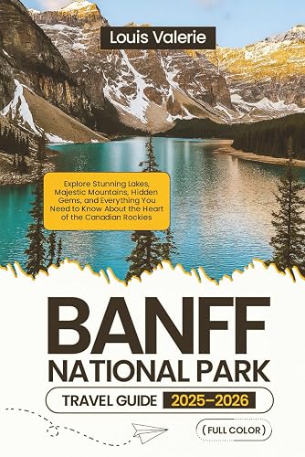 BANFF NATIONAL PARK TRAVEL GUIDE 2025–2026 (FULL COLOR): Explore ...