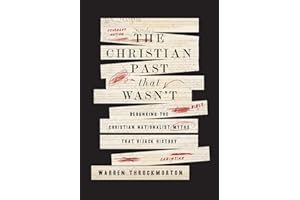 The Christian Past That Wasn't: Debunking the Christian Nationalist Myths That Hijack History