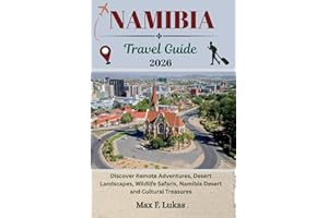 NAMIBIA TRAVEL GUIDE: Discover Remote Adventures, Desert Landscapes, Wildlife Safaris, Namibia Desert and Cultural Treasures 