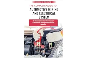 The Complete Guide To Automotive Wiring And Electrical System: A Comprehensive Overview of Automotive Wiring and Electrical S