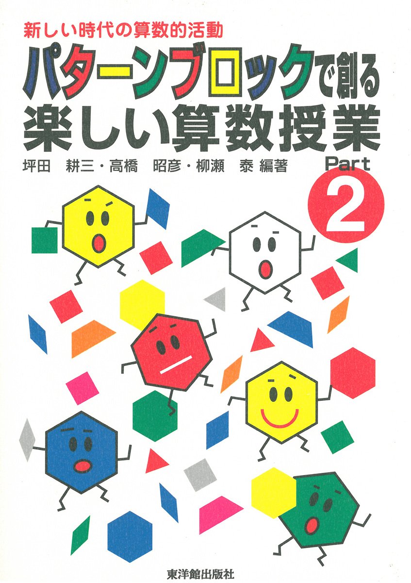 パターンブロックで創る楽しい算数授業 Part2 新しい時代の算数的活動 耕三 坪田 泰 柳瀬 昭彦 高橋 本 通販 Amazon