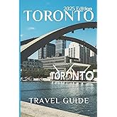Toronto (Travel Guide 2025): Planning Your Trip, Recommended Places to Stay, Must-See Attractions and Insider Tips for First-time Visitors