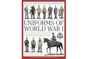 Illustrated Encyclopedia of Uniforms of World War I: An expert guide to the uniforms of Britain, France, Russia, America, Germany and Austro-Hungary ... 650 colour illustrations (Military Uniforms)