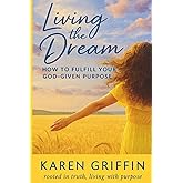 Living the Dream: How to Fulfill Your God-Given Purpose