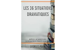 Les 36 situations dramatiques: Maîtriser l’art narratif grâce à l’exploration des principes dramatiques pour écrire un roman 