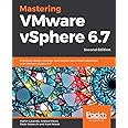 Mastering VMware vSphere 6.7 -Second Edition: Effectively deploy, manage, and monitor your virtual datacenter with VMware vSphere 6.7