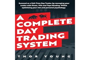 A Complete Day Trading System: Succeed as a Full-Time Day Trader by Managing Your Trades with Pivots, VPA, and Tape Reading