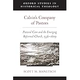 Calvin's Company of Pastors: Pastoral Care and the Emerging Reformed Church, 1536-1609 (Oxford Studies in Historical Theology