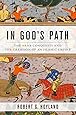 In God's Path: The Arab Conquests and the Creation of an Islamic Empire (Ancient Warfare and Civilization)