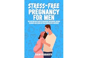 Stress-Free Pregnancy for Men: The First-time Dad’s Guide to supporting your partner, Rocking childbirth, and Caring for your