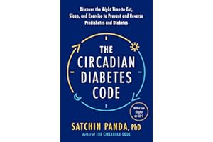 The Circadian Diabetes Code: Discover the Right Time to Eat, Sleep, and Exercise to Prevent and Reverse Prediabetes and Diabetes