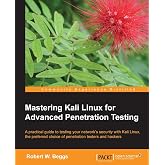 Mastering Kali Linux for Advanced Penetration Testing