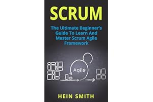 SCRUM: The Ultimate Beginner’s Guide To Learn And Master Scrum Agile Framework
