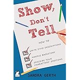 Show, Don't Tell: How to write vivid descriptions, handle backstory, and describe your characters’ emotions (Writers’ Guide S
