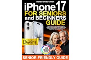 iPhone 17 for Seniors and Beginners Guide: Stop Feeling Embarrassed Asking for Help. Full-Color Images and Step-by-Step Instr