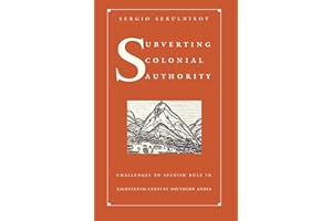 Subverting Colonial Authority: Challenges to Spanish Rule in Eighteenth-Century Southern Andes