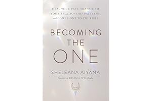 Becoming the One: Heal Your Past, Transform Your Relationship Patterns, and Come Home to Yourself