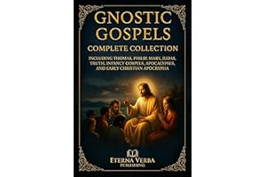 Gnostic Gospels Complete Collection: Including Thomas, Philip, Mary, Judas, Truth, Infancy Gospels, Apocalypses, and Early Christian Apocrypha
