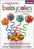 The Big Book of Babycakes Cake Pop Maker Recipes: Homemade Bite-Sized Fun!