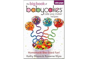 The Big Book of Babycakes Cake Pop Maker Recipes: Homemade Bite-Sized Fun!