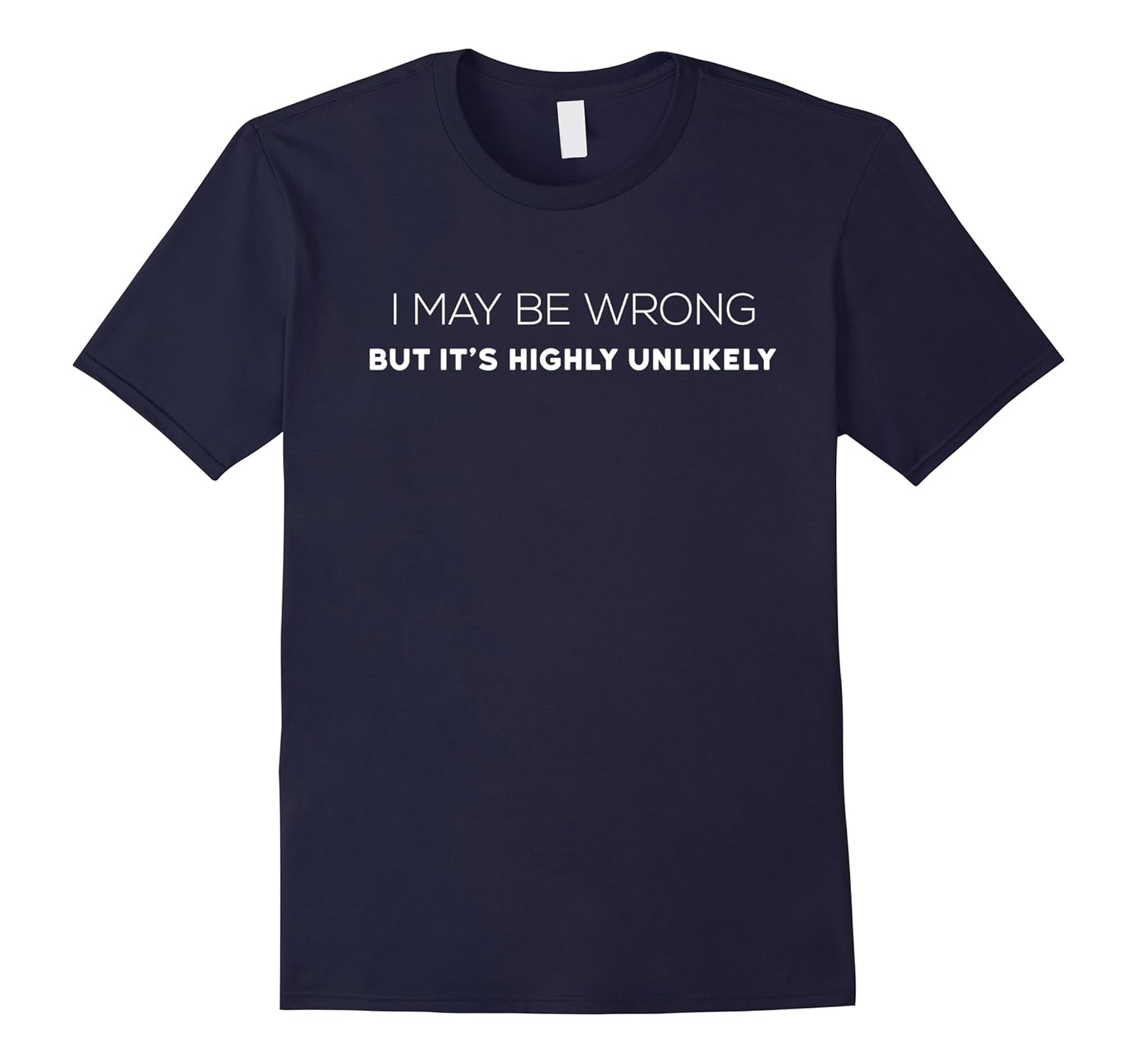 I Maybe Wrong Shirt - Funny Saying Shirt-ANZ