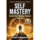 Self Mastery: Elevate Your Thinking, Empower Your Life - Workbook / Roadmap (Mindshift: A Personal Journey of Inner Liberation Workbooks / Roadmaps)