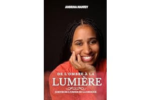 De L'Ombre à la Lumière - Sortir de L'Enfer de La Drogue (French Edition)