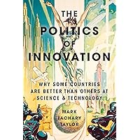 The Politics of Innovation: Why Some Countries Are Better Than Others at Science and Technology
