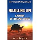 Fulfilling Life - A Matter Of Personal Choice: How To Start Making Changes