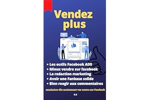 Vendez plus: Maximiser dès maintenant vos ventes sur Facebook, Marketing, rédaction . comment réagir aux commentaires (French