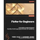Flutter for Beginners: Cross-platform mobile development from Hello, World! to app release with Flutter 3.10+ and Dart 3.x