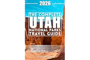 The Complete Utah National Parks Travel Guide: Explore Zion, Bryce Canyon, Arches, Capitol Reef & Canyonlands with Scenic Dri